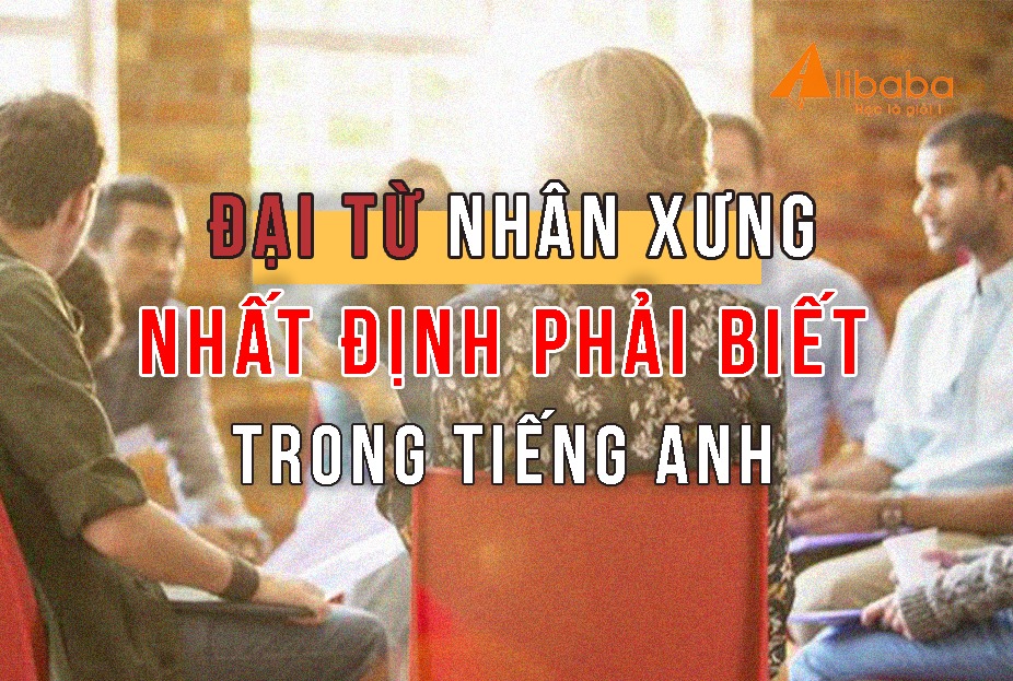 ĐẠI TỪ NHÂN XƯNG TRONG TIẾNG ANH MỌI NGƯỜI NÊN BIẾT