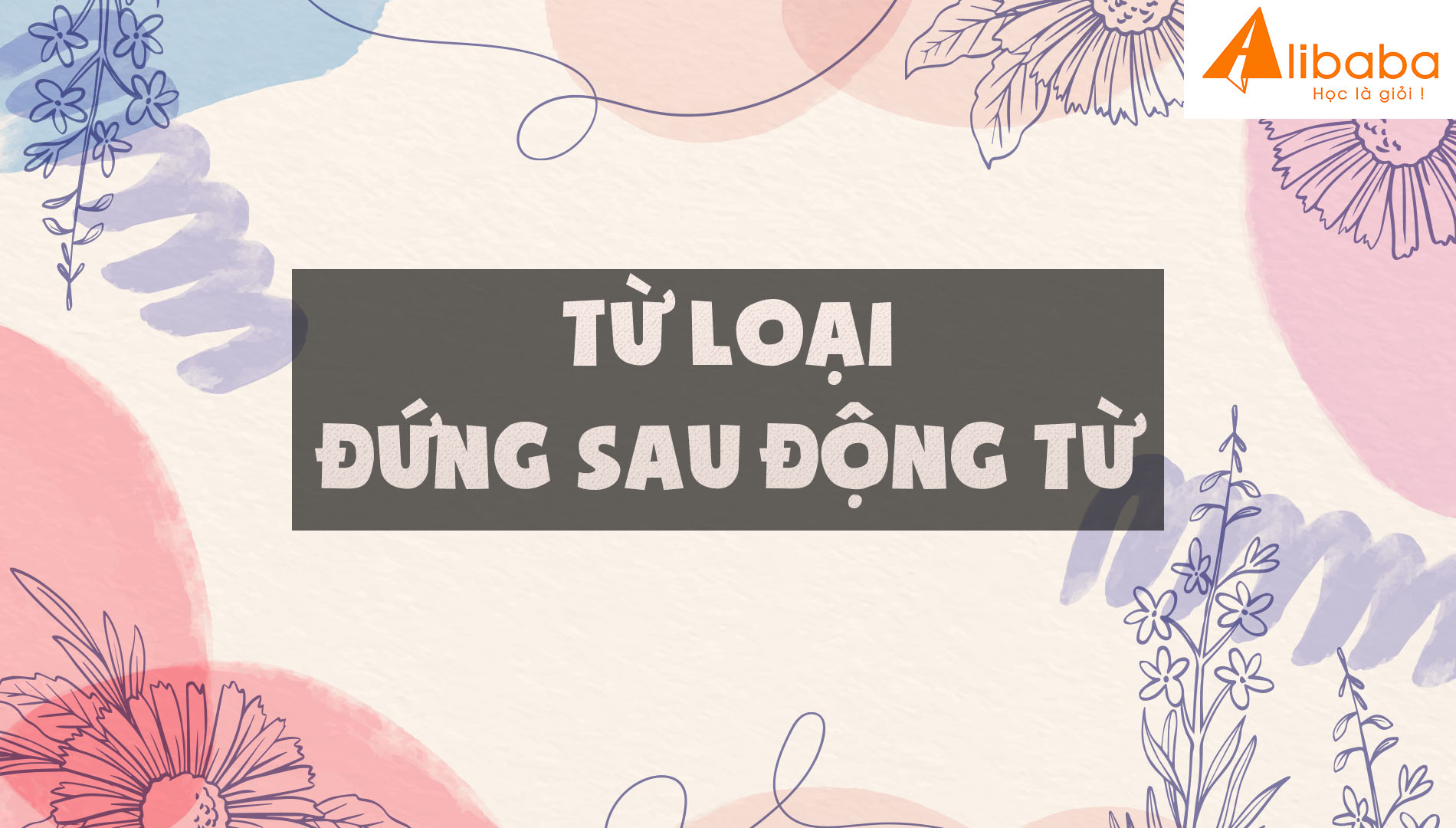 TỪ LOẠI ĐỨNG SAU ĐỘNG TỪ DỄ HỌC