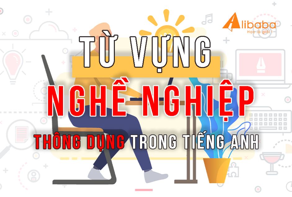 TỪ VỰNG TIẾNG ANH CHỦ ĐỀ NGHỀ NGHIỆP THÔNG DỤNG