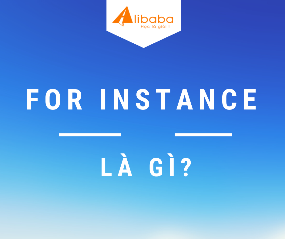FOR INSTANCE LÀ GÌ?