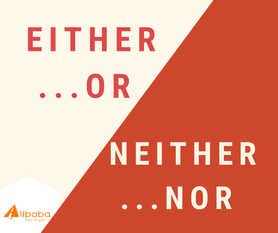 PHÂN BIỆT EITHER… OR VÀ NEITHER… NOR DỄ HIỂU NHẤT