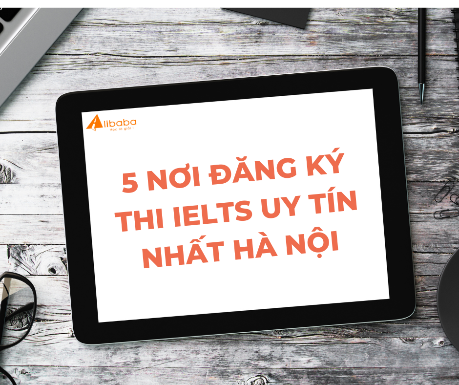 5 NƠI ĐĂNG KÝ THI IELTS UY TÍN NHẤT HÀ NỘI