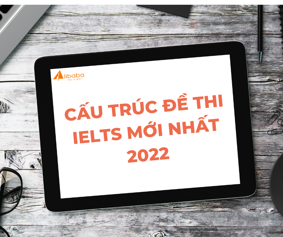 CẤU TRÚC ĐỀ THI IELTS MỚI NHẤT 2022