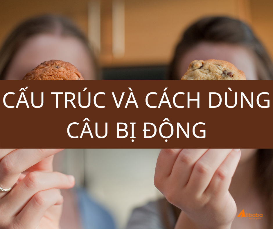 CẤU TRÚC VÀ CÁCH DÙNG CÂU BỊ ĐỘNG