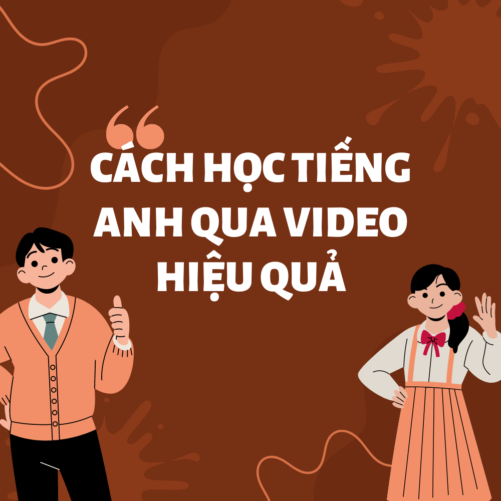 CÁCH HỌC TIẾNG ANH QUA VIDEO HIỆU QUẢ NHẤT
