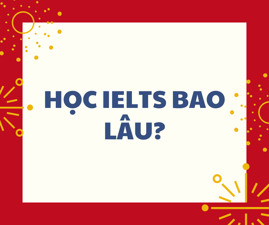Học IELTS mất bao lâu?