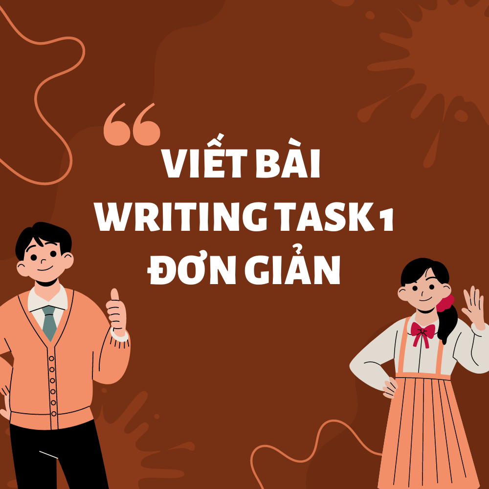 VIẾT BÀI IELTS WRITING TASK 1 CHƯA  BAO GIỜ ĐƠN GIẢN  ĐẾN THẾ!
