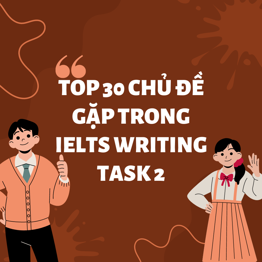 TOP 30 chủ đề thường gặp trong IELTS Writing Task 2