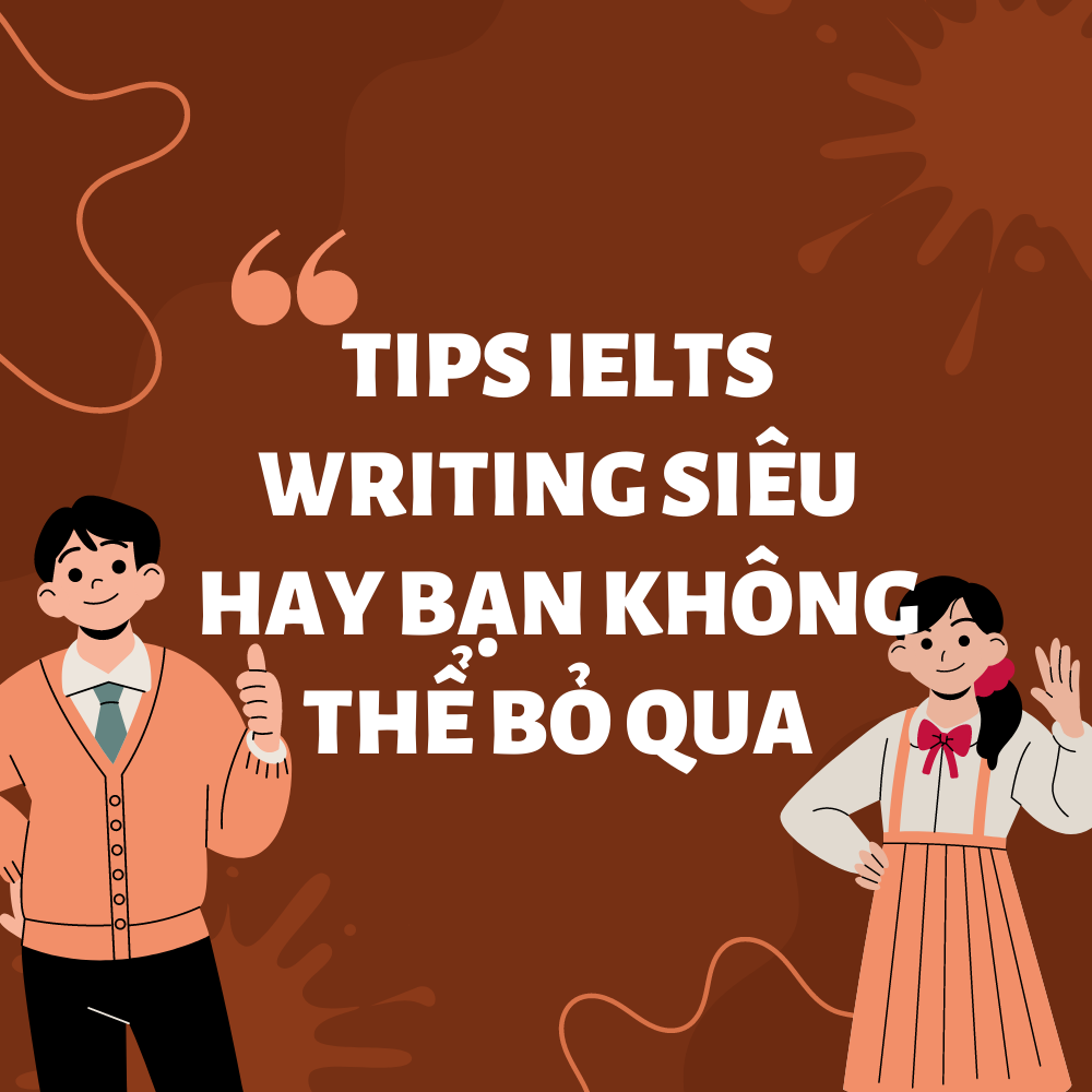 TOP CÁC TIPS IELTS WRITING SIÊU HAY MÀ BẠN KHÔNG THỂ BỎ QUA!