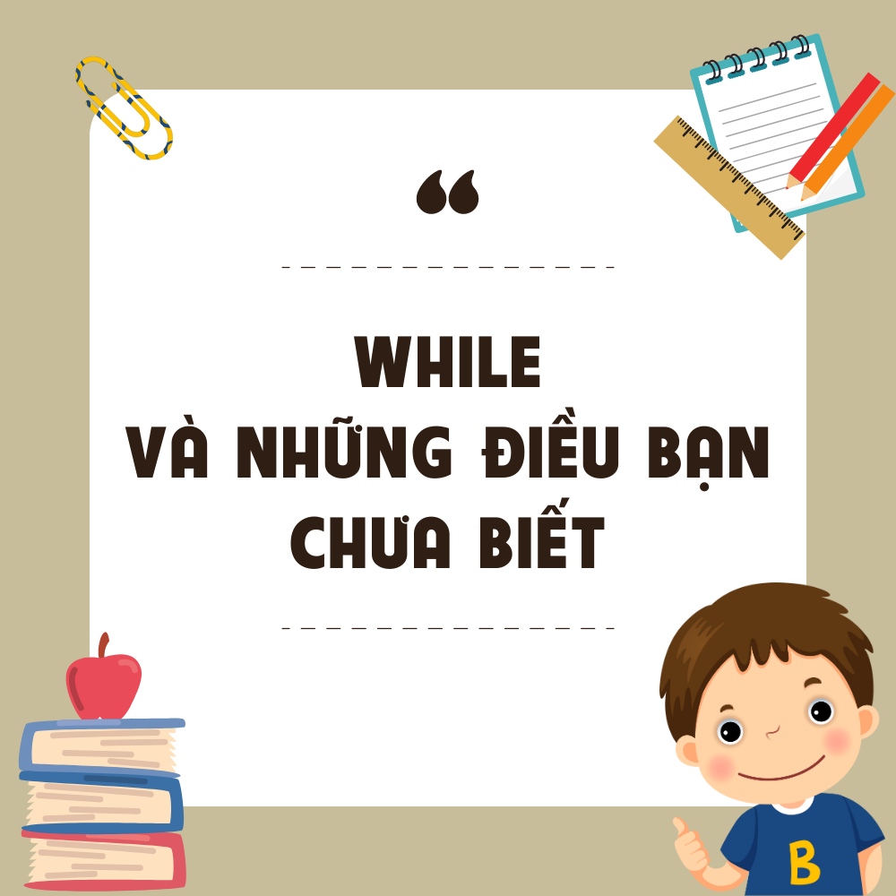 “WHILE” VÀ NHỮNG ĐIỀU CÓ THỂ BẠN CHƯA BIẾT!