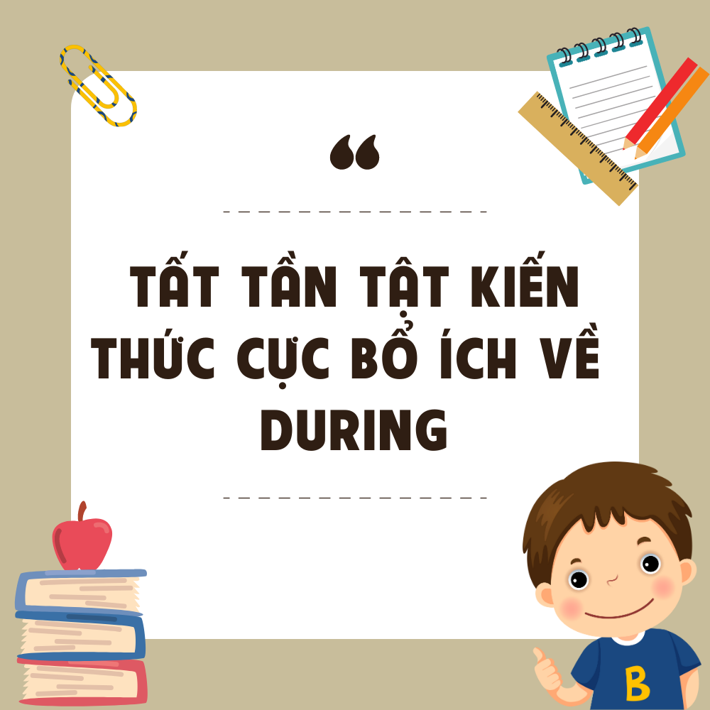 TẤT TẦN TẬT KIẾN THỨC CỰC BỔ ÍCH VỀ DURING!