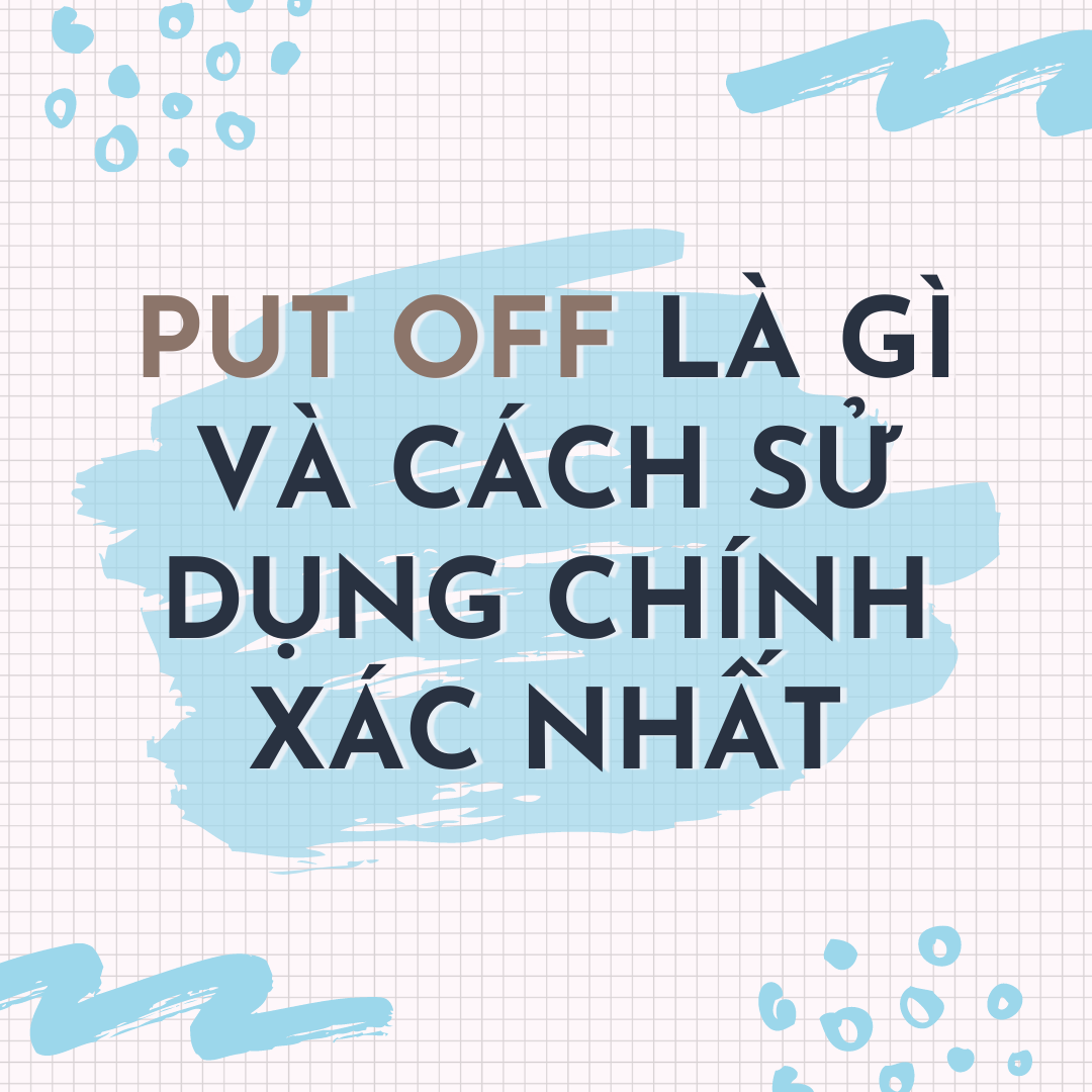 PUT OFF LÀ GÌ VÀ CÁCH SỬ DỤNG CHÍNH XÁC NHẤT