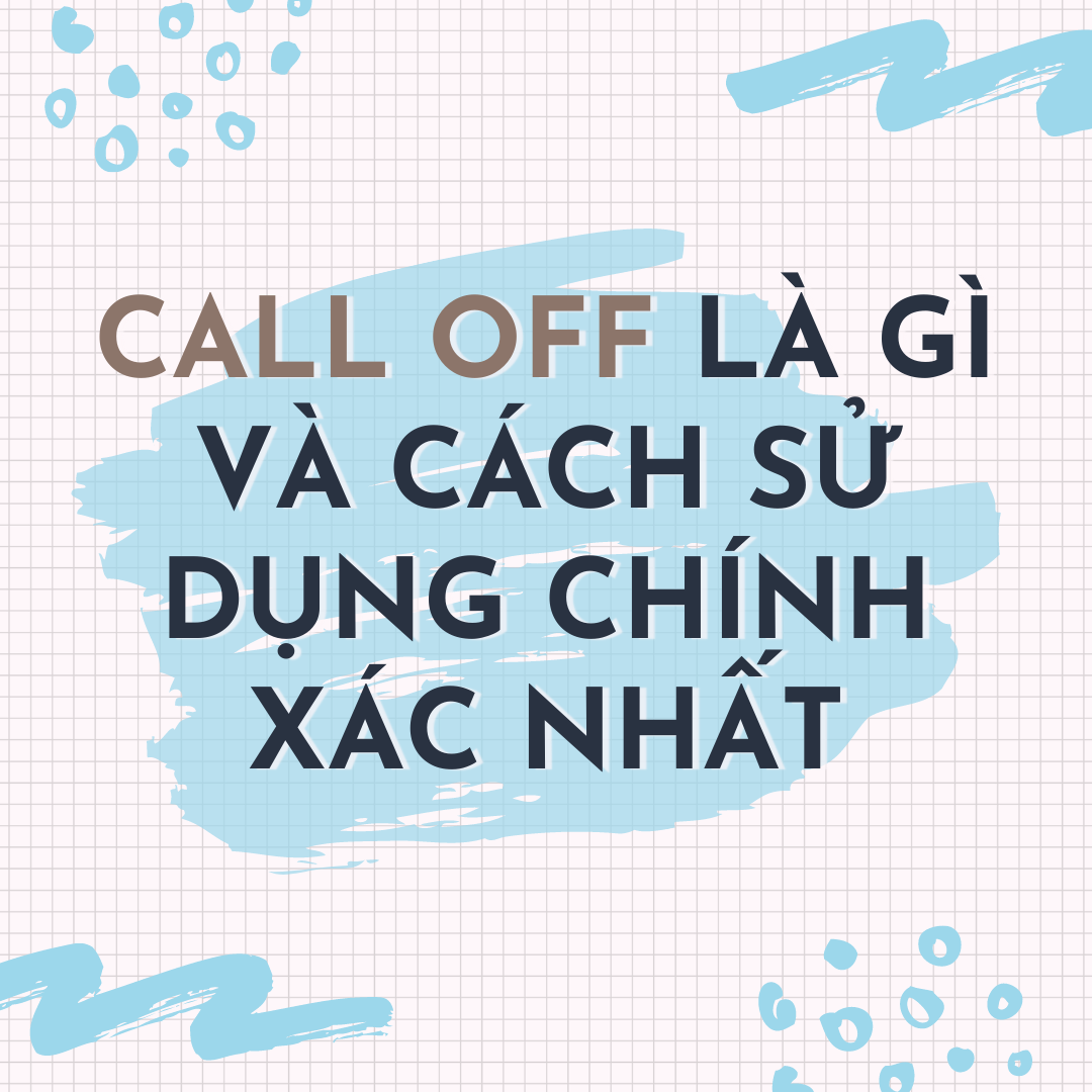 CALL OFF LÀ GÌ? VÍ DỤ VÀ CÁCH SỬ DỤNG PHỔ BIẾN CỦA CALL OFF