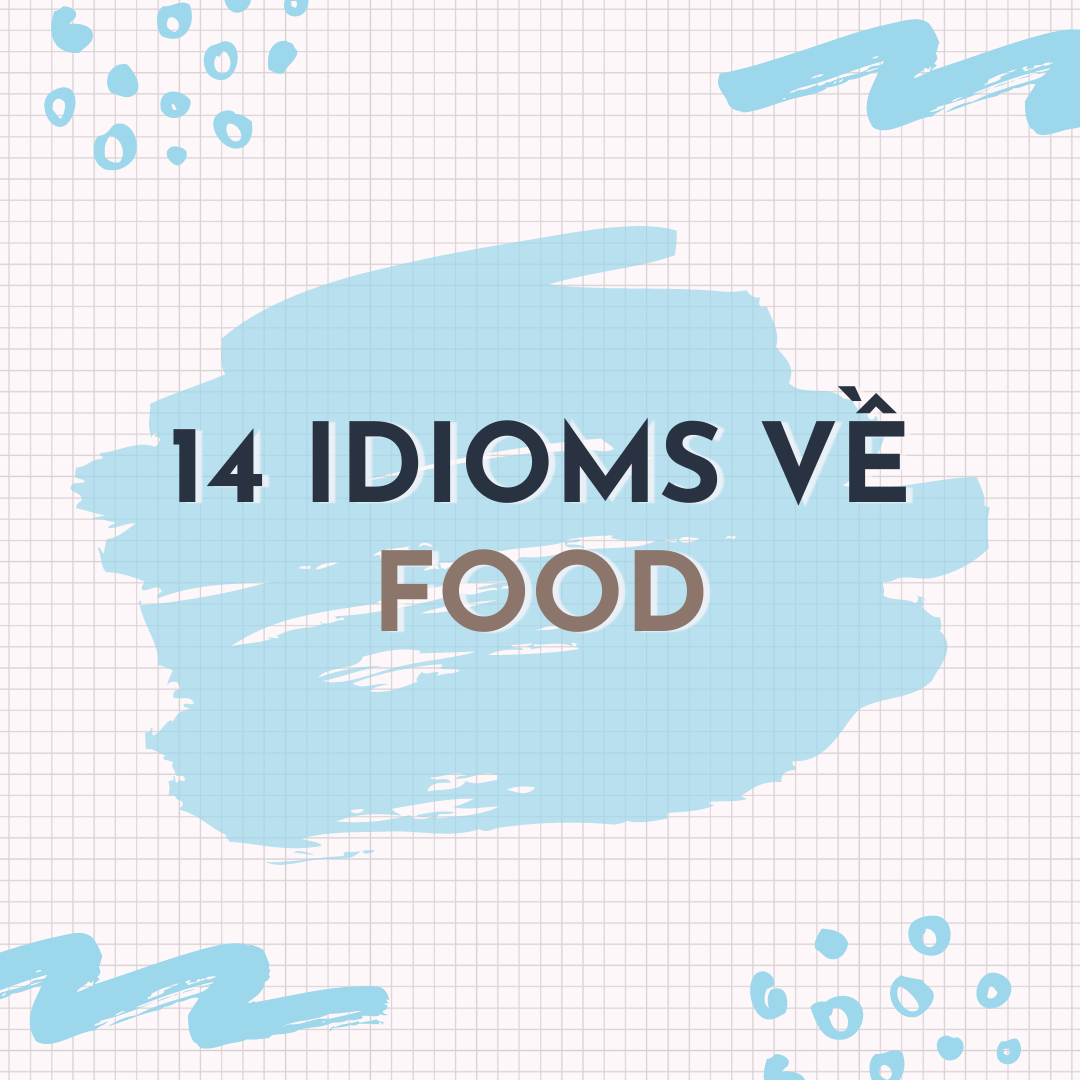 14 IDIOMS VỀ FOOD BẠN KHÔNG THỂ BỎ LỠ
