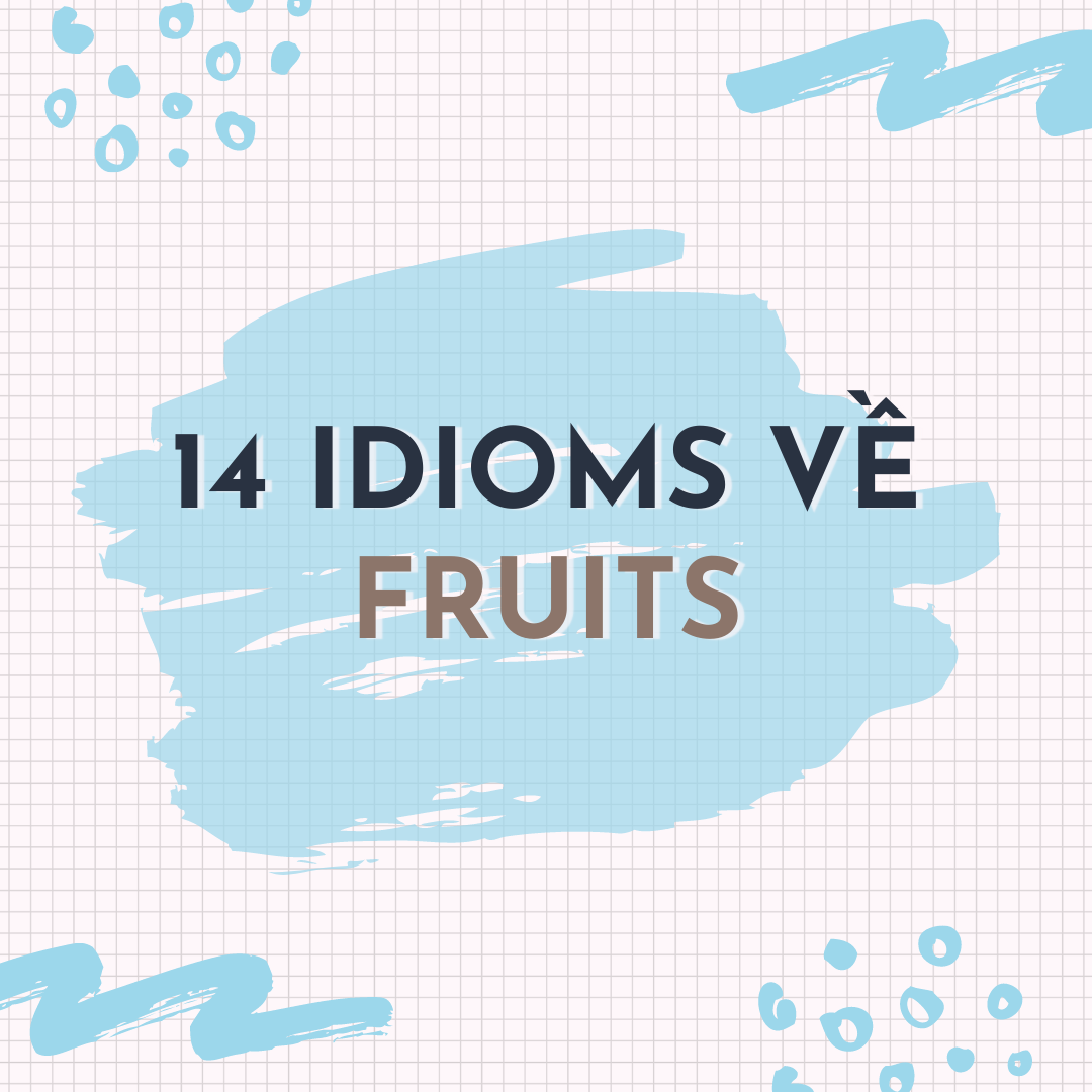 14 IDIOMS VỀ FRUIT BẠN KHÔNG THỂ BỎ LỠ