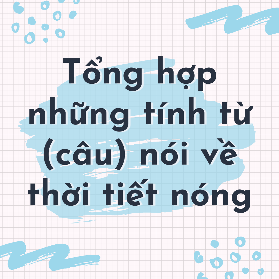 Tổng hợp những tính từ (câu) nói  về thời tiết nóng, có thể bạn chưa biết!