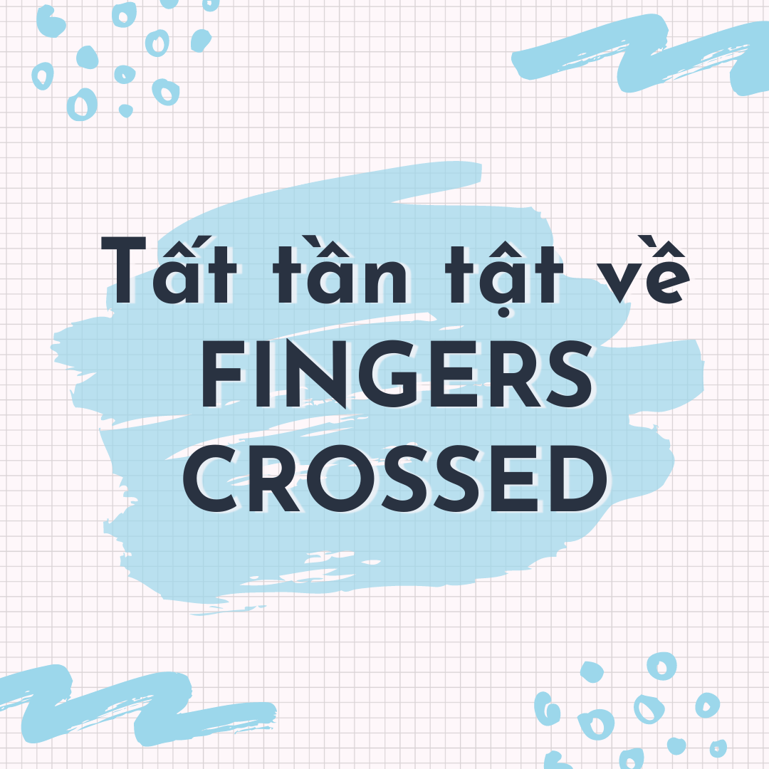 FINGERS CROSSED và những điều bạn chưa biết