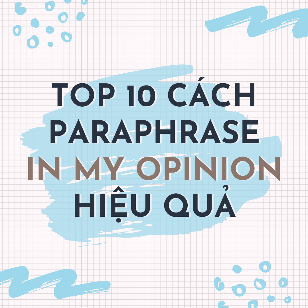 TOP 10 CÁCH PARAPHRASE IN MY OPINION HIỆU QUẢ