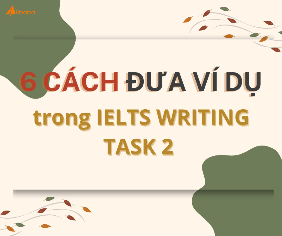 Bỏ túi 6 Cách đưa ví dụ trong IELTS WRITING TASK 2