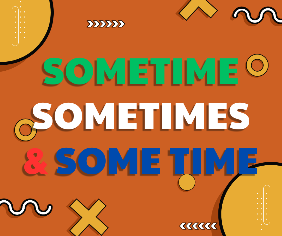 DỄ DÀNG PHÂN BIỆT SOMETIME, SOMETIMES, SOME TIME TRONG NHÁY MẮT