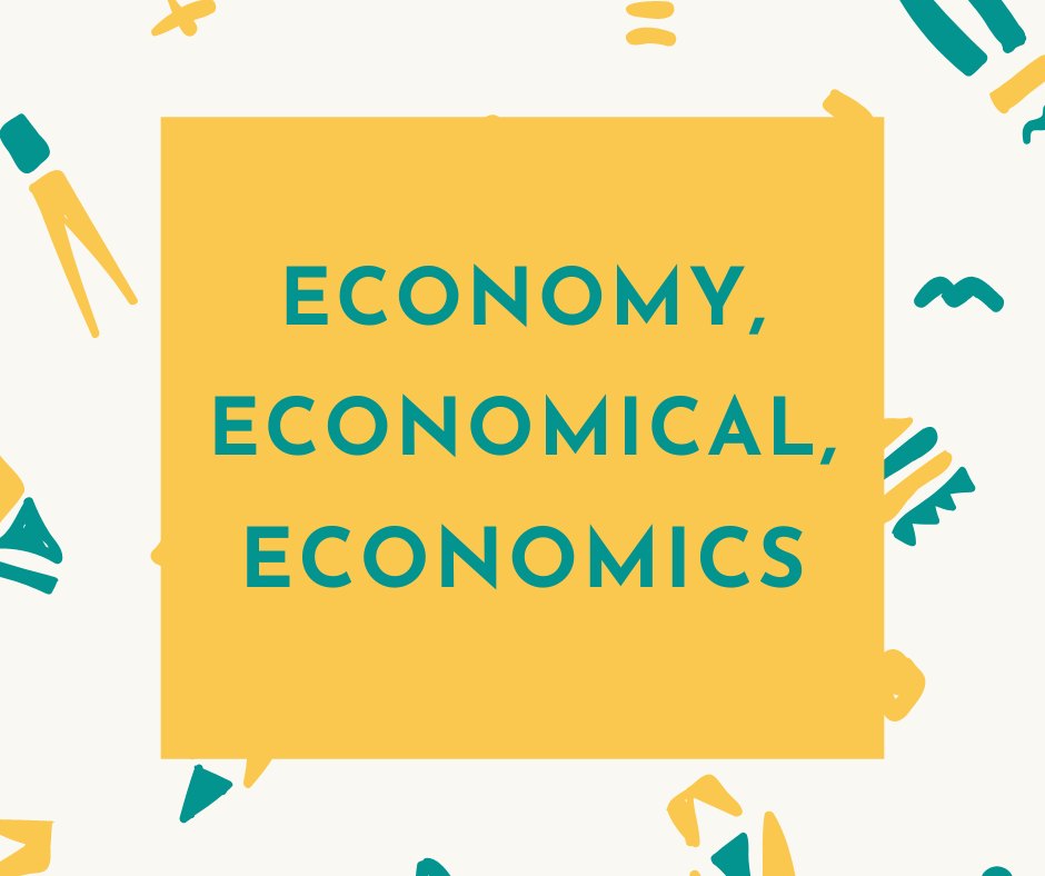 PHÂN BIỆT “ECONOMY”, “ECONOMIC”, “ECONOMICS”, “ECONOMICAL” THẾ NÀO MỚI ĐÚNG NHỈ?