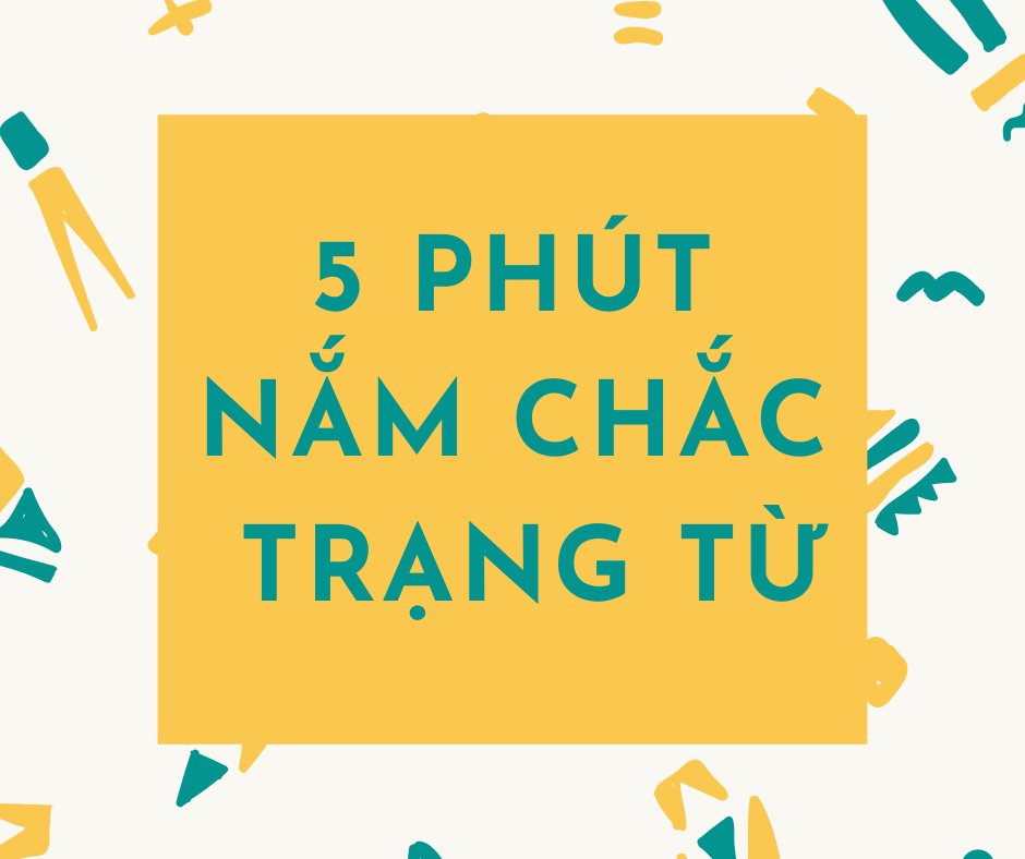 Trạng từ trong tiếng Anh là gì? Nắm chắc trạng từ trong giao tiếp chỉ với 5 phút