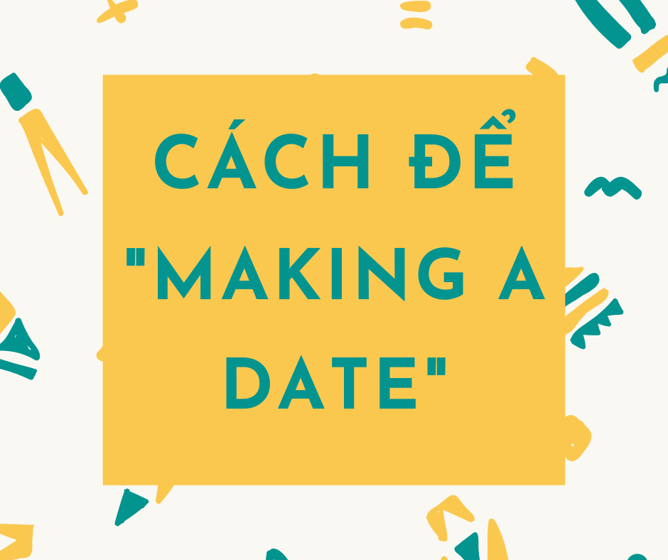 Xem ngay bài viết này nếu bạn chưa biết cách để “Making a date”