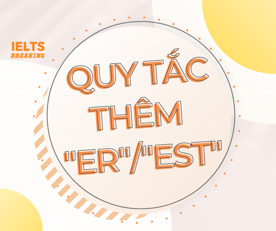 Quy tắc thêm đuôi “er” và “est” – Spelling rules for the “er” and “est” ending – Những điều bạn nên lưu ý!