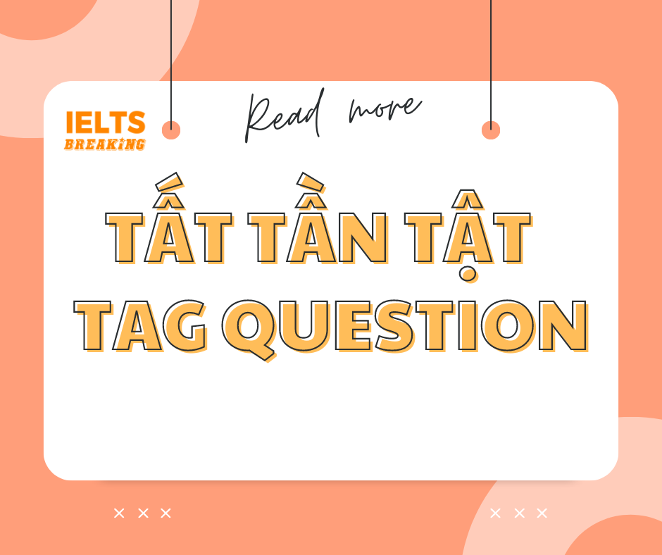CÂU HỎI ĐUÔI – ‘Tag Question’ và những điều bạn nên biết