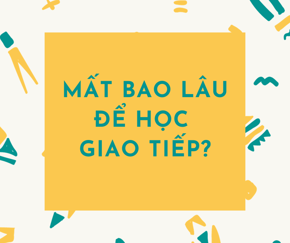 Học tiếng Anh giao tiếp mất bao lâu?