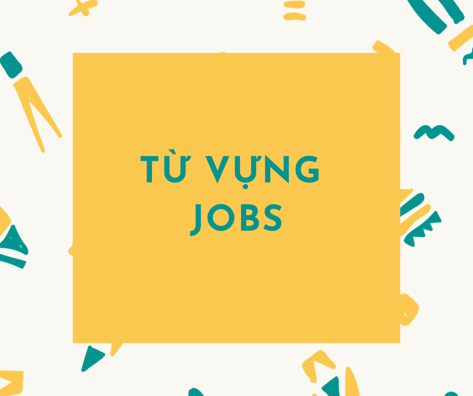 Từ vựng tiếng Anh chủ đề Jobs
